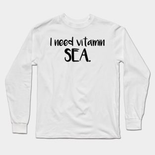 I Need Vitamin SEA Long Sleeve T-Shirt